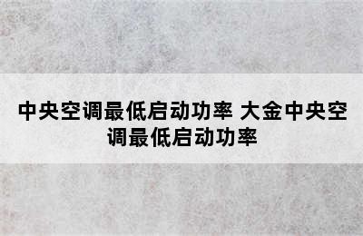 中央空调最低启动功率 大金中央空调最低启动功率